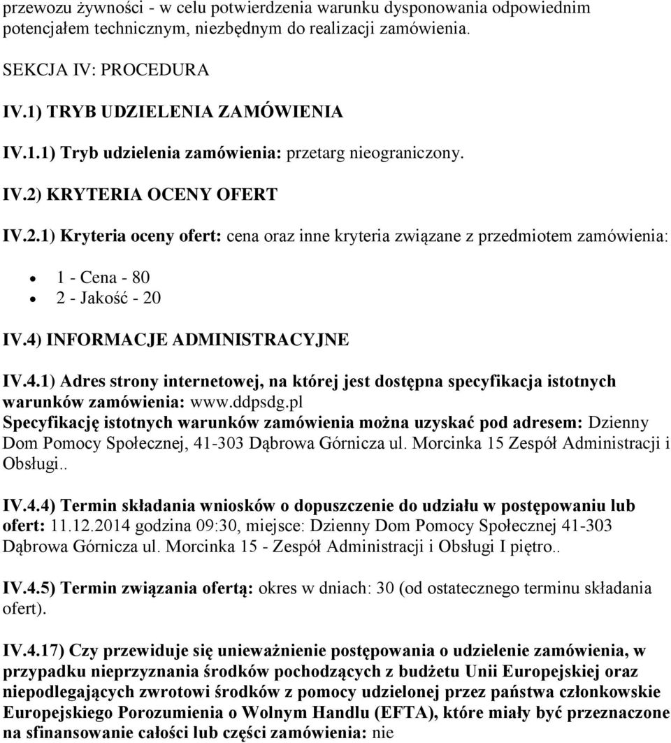 KRYTERIA OCENY OFERT IV.2.1) Kryteria oceny ofert: cena oraz inne kryteria związane z przedmiotem zamówienia: 1 - Cena - 80 2 - Jakość - 20 IV.4)