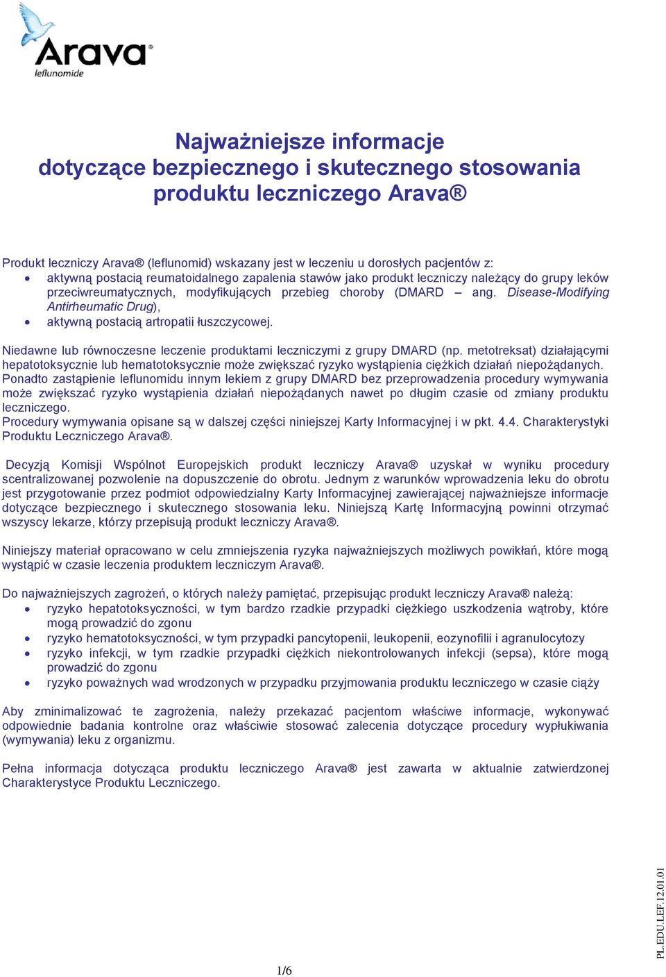 Disease-Modifying Antirheumatic Drug), aktywną postacią artropatii łuszczycowej. Niedawne lub równoczesne leczenie produktami leczniczymi z grupy DMARD (np.