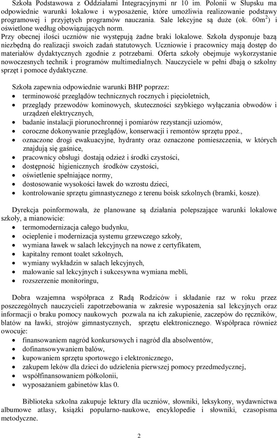 60m 2 ) i oświetlone według obowiązujących norm. Przy obecnej ilości uczniów nie występują żadne braki lokalowe. Szkoła dysponuje bazą niezbędną do realizacji swoich zadań statutowych.