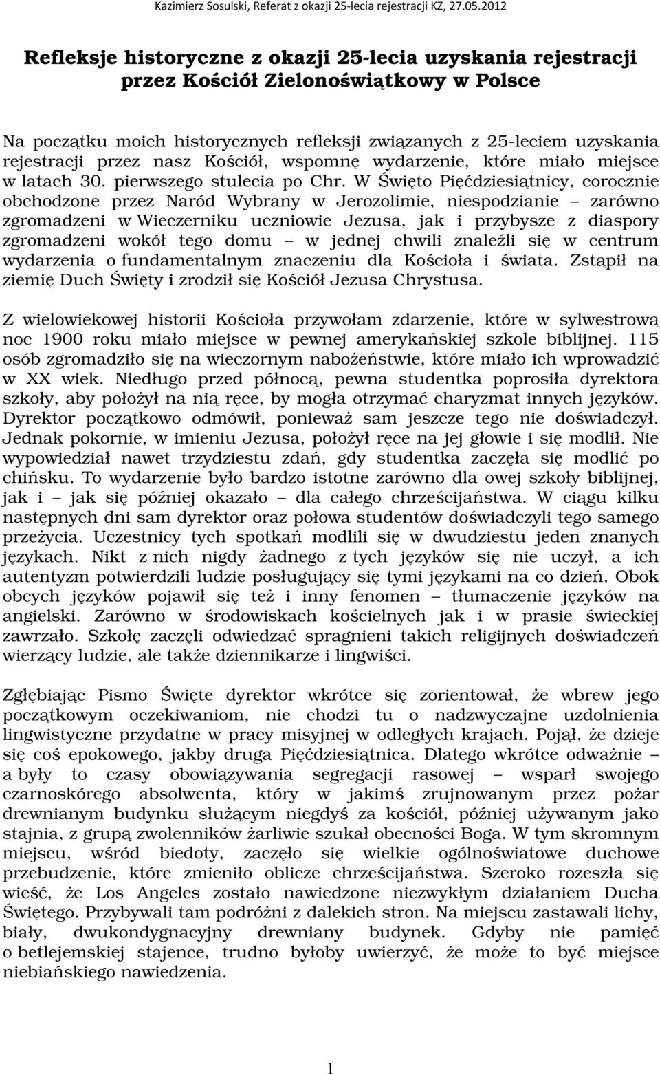W wito Pidziesitnicy, corocznie obchodzone przez Naród Wybrany w Jerozolimie, niespodzianie zarówno zgromadzeni w Wieczerniku uczniowie Jezusa, jak i przybysze z diaspory zgromadzeni wokół tego domu