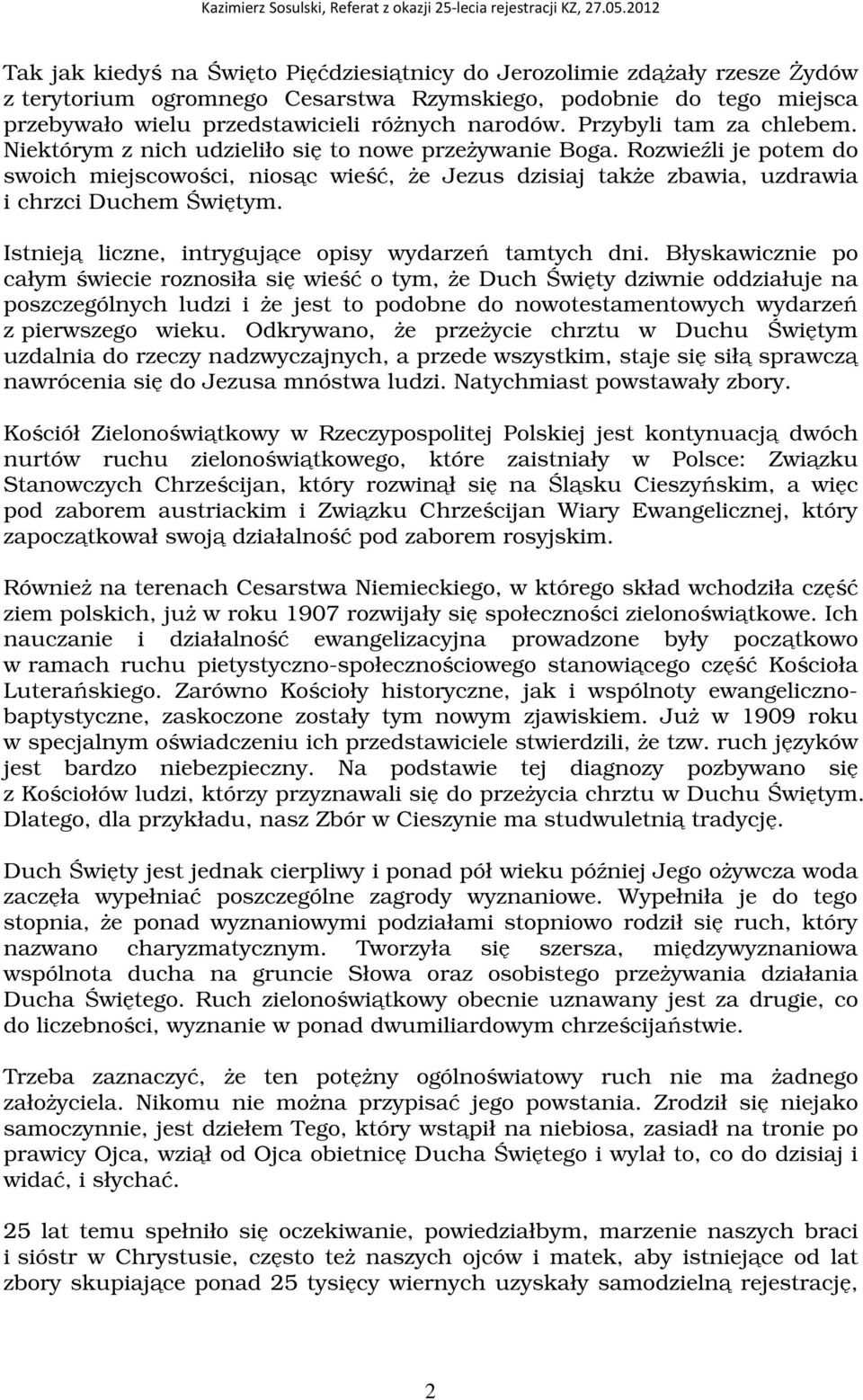 Istniej liczne, intrygujce opisy wydarze tamtych dni.