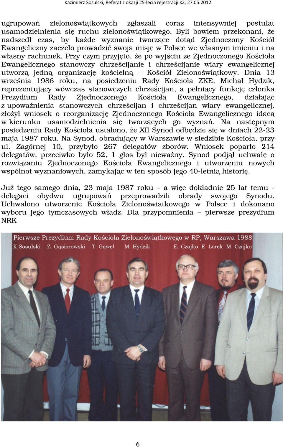 Przy czym przyjto, e po wyjciu ze Zjednoczonego Kocioła Ewangelicznego stanowczy chrzecijanie i chrzecijanie wiary ewangelicznej utworz jedn organizacj kocieln Kociół Zielonowitkowy.
