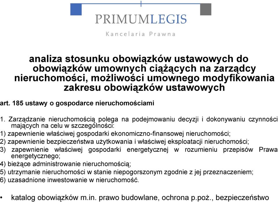 Zarządzanie nieruchomością polega na podejmowaniu decyzji i dokonywaniu czynności mających na celu w szczególności: 1) zapewnienie właściwej gospodarki ekonomiczno-finansowej nieruchomości; 2)