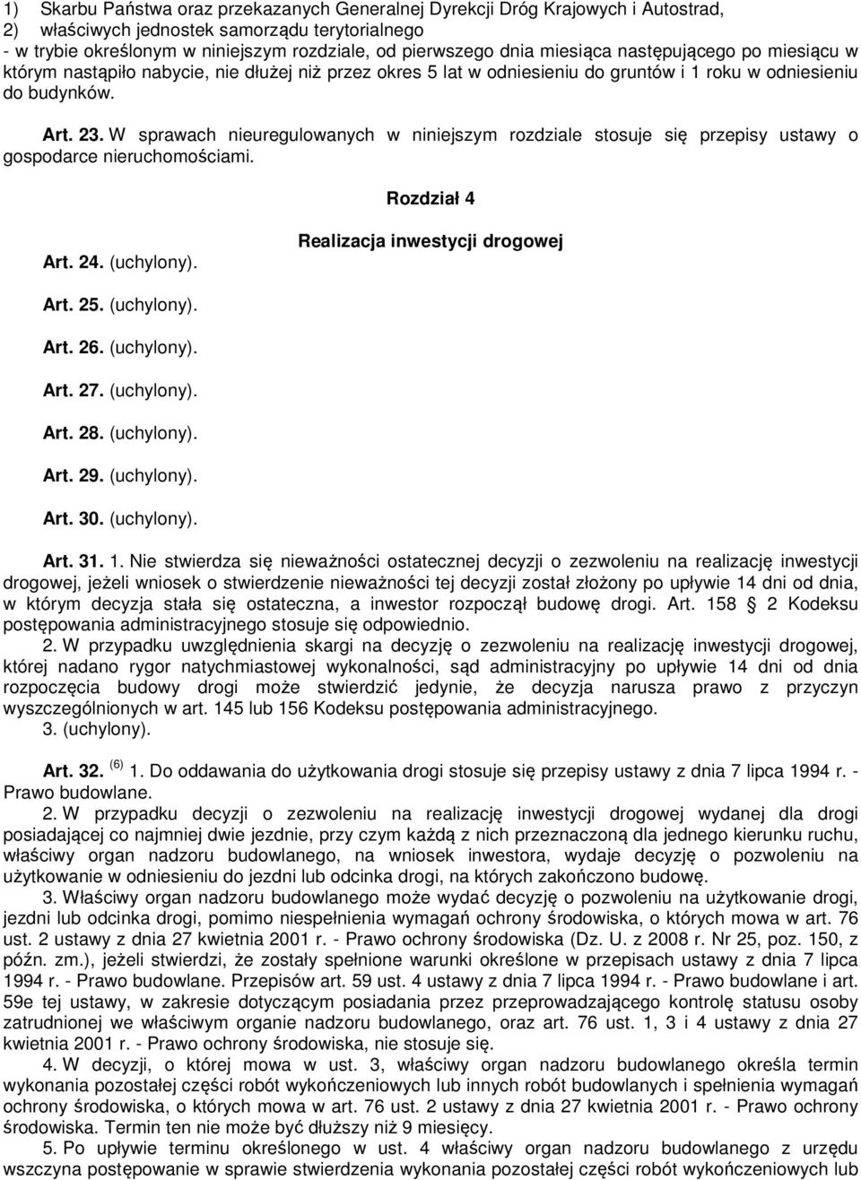 W sprawach nieuregulowanych w niniejszym rozdziale stosuje się przepisy ustawy o gospodarce nieruchomościami. Rozdział 4 Art. 24. (uchylony). Realizacja inwestycji drogowej Art. 25. (uchylony). Art. 26.