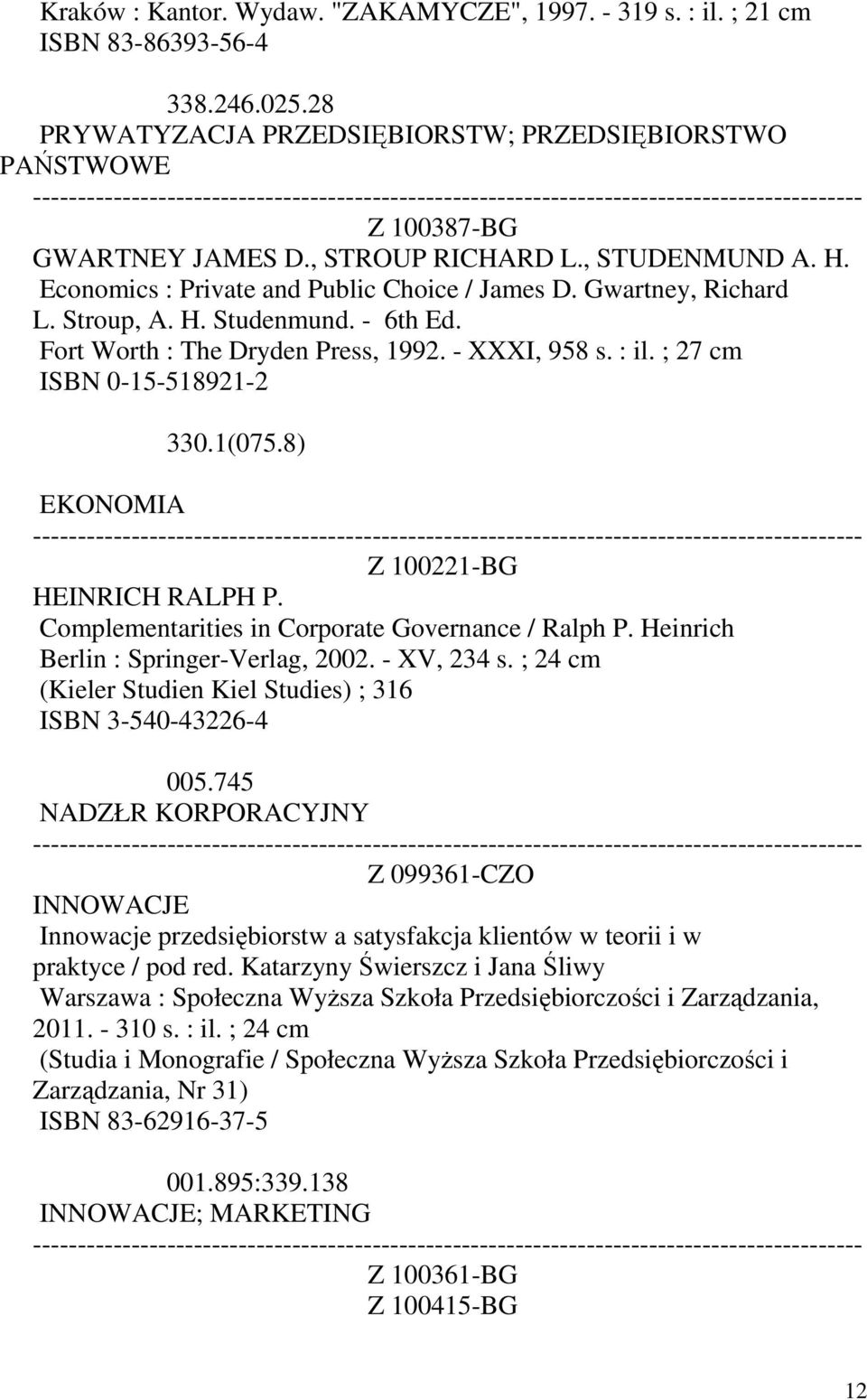 : il. ; 27 cm ISBN 0-15-518921-2 330.1(075.8) EKONOMIA Z 100221-BG HEINRICH RALPH P. Complementarities in Corporate Governance / Ralph P. Heinrich Berlin : Springer-Verlag, 2002. - XV, 234 s.