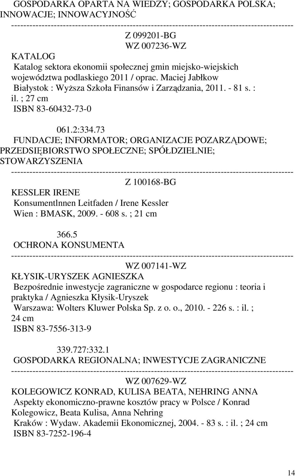 73 FUNDACJE; INFORMATOR; ORGANIZACJE POZARZĄDOWE; PRZEDSIĘBIORSTWO SPOŁECZNE; SPÓŁDZIELNIE; STOWARZYSZENIA Z 100168-BG KESSLER IRENE Konsumentlnnen Leitfaden / Irene Kessler Wien : BMASK, 2009.