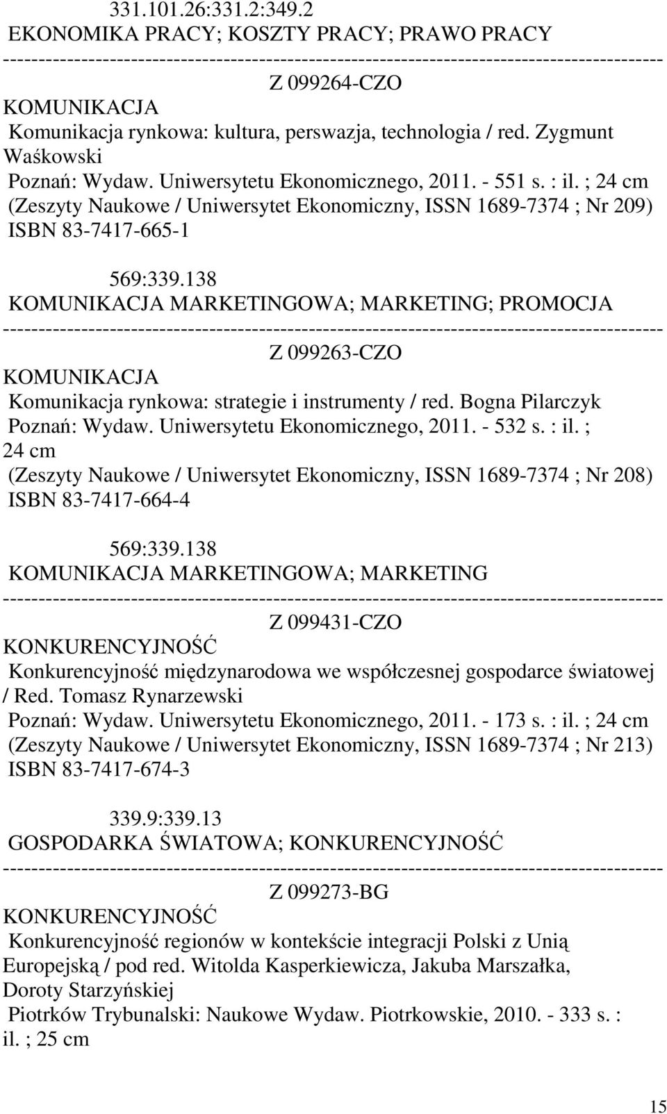 138 KOMUNIKACJA MARKETINGOWA; MARKETING; PROMOCJA Z 099263-CZO KOMUNIKACJA Komunikacja rynkowa: strategie i instrumenty / red. Bogna Pilarczyk Poznań: Wydaw. Uniwersytetu Ekonomicznego, 2011. - 532 s.