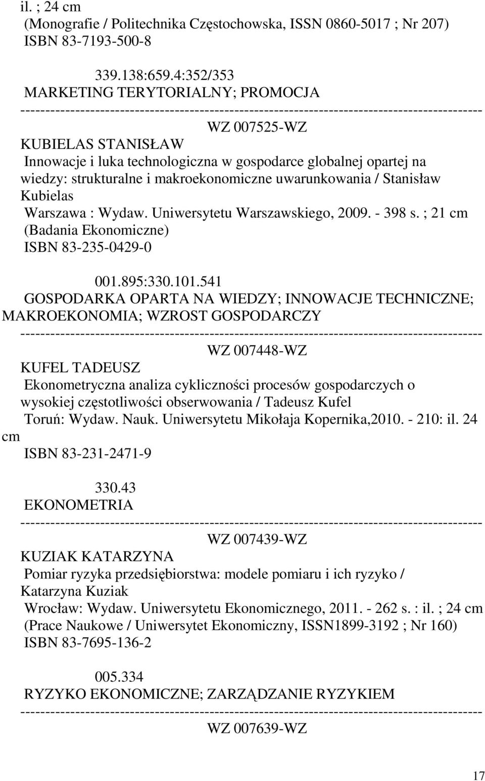 Stanisław Kubielas Warszawa : Wydaw. Uniwersytetu Warszawskiego, 2009. - 398 s. ; 21 cm (Badania Ekonomiczne) ISBN 83-235-0429-0 001.895:330.101.