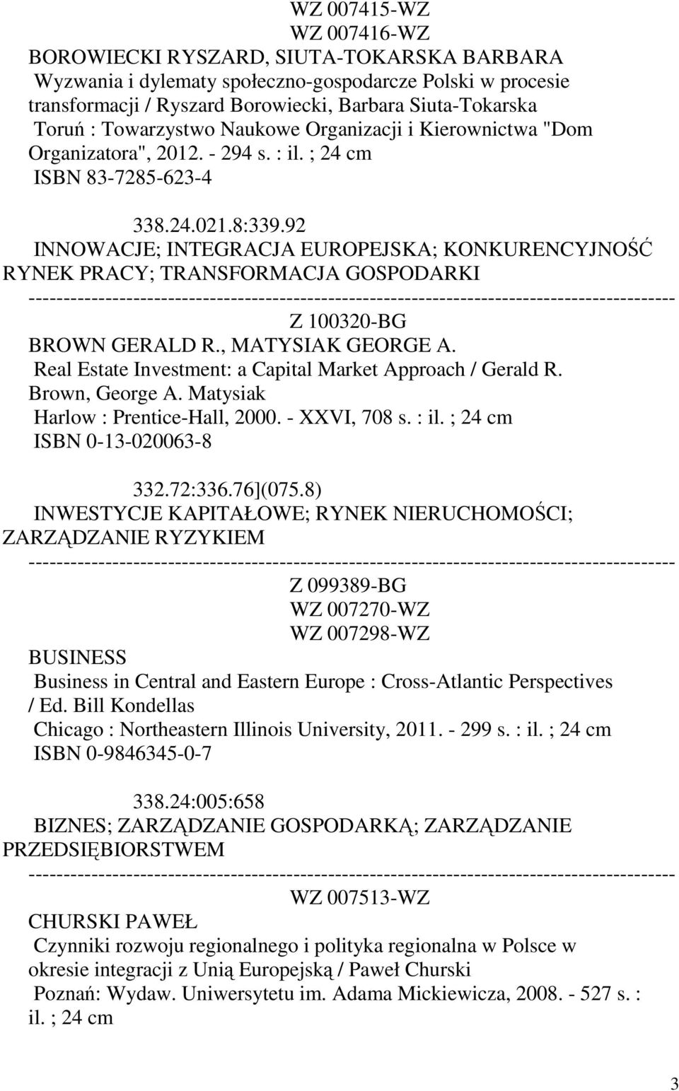 92 INNOWACJE; INTEGRACJA EUROPEJSKA; KONKURENCYJNOŚĆ RYNEK PRACY; TRANSFORMACJA GOSPODARKI Z 100320-BG BROWN GERALD R., MATYSIAK GEORGE A. Real Estate Investment: a Capital Market Approach / Gerald R.