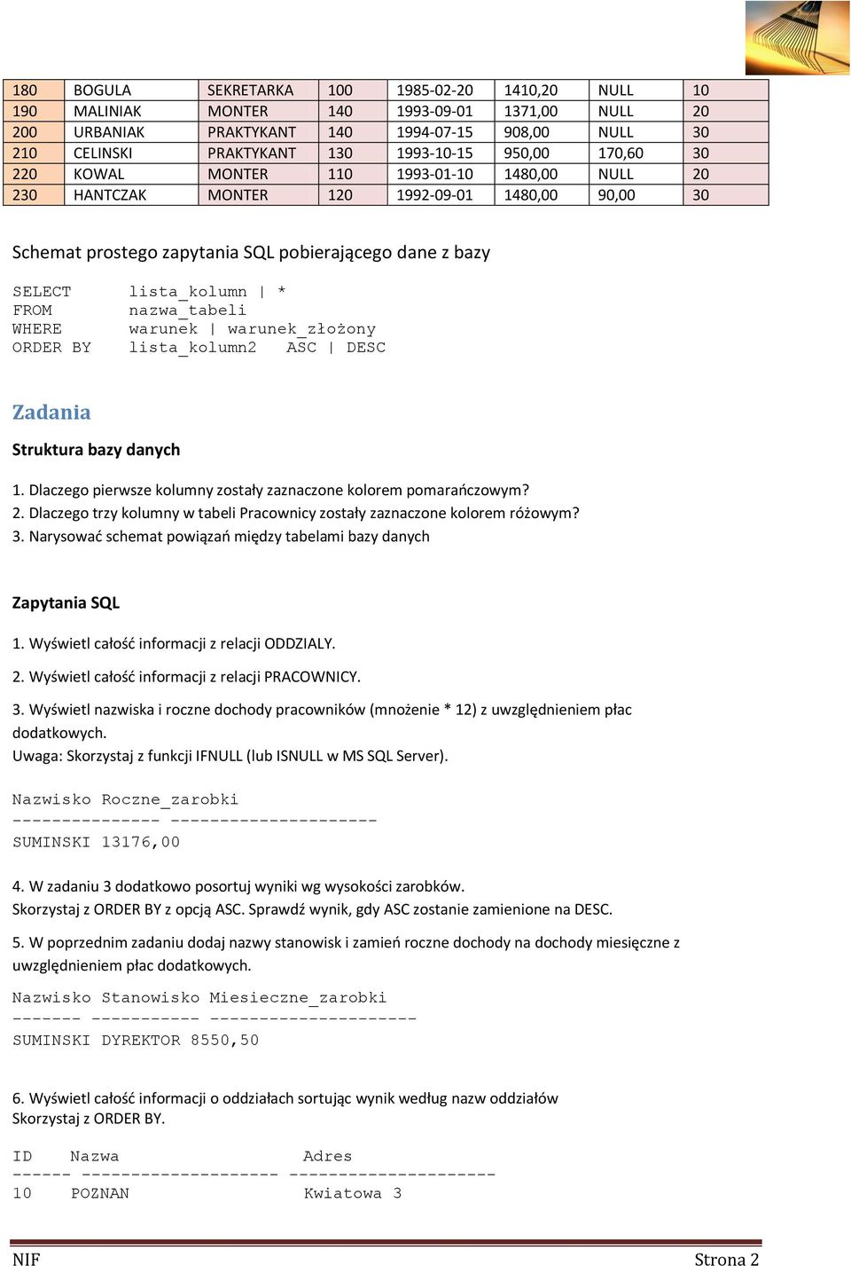 FROM nazwa_tabeli WHERE warunek warunek_złożony ORDER BY lista_kolumn2 ASC DESC Zadania Struktura bazy danych 1. Dlaczego pierwsze kolumny zostały zaznaczone kolorem pomarańczowym? 2.