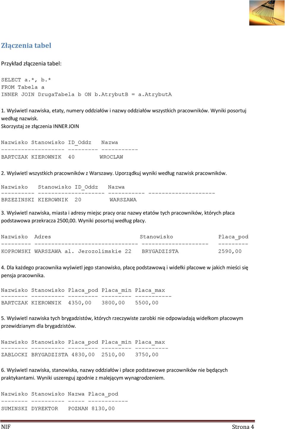 Skorzystaj ze złączenia INNER JOIN Nazwisko Stanowisko ID_Oddz Nazwa ------------------- --------- ----------- BARTCZAK KIEROWNIK 40 WROCLAW 2. Wyświetl wszystkich pracowników z Warszawy.