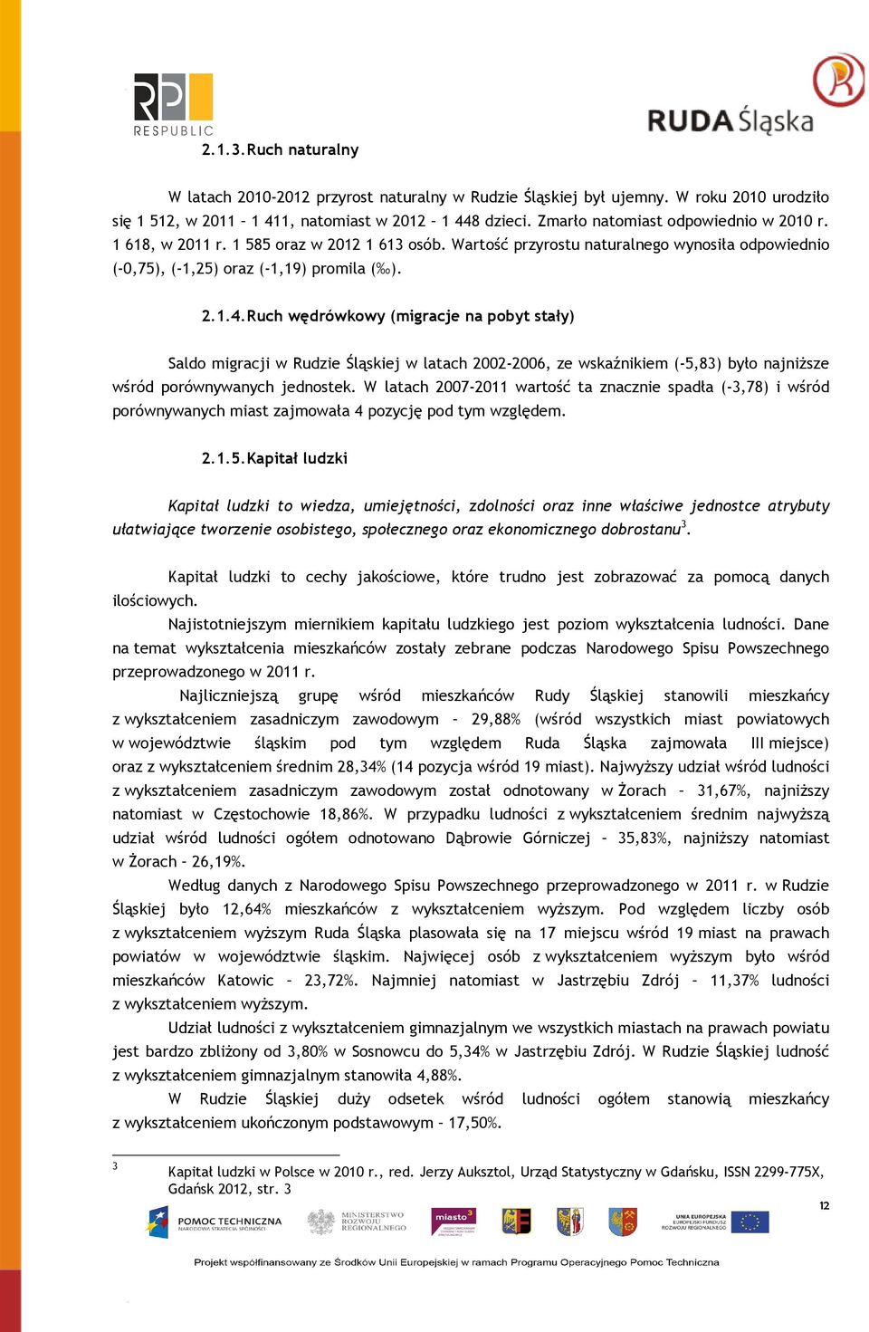 Ruch wędrówkowy (migracje na pobyt stały) Saldo migracji w Rudzie Śląskiej w latach 2002-2006, ze wskaźnikiem (-5,83) było najniŝsze wśród porównywanych jednostek.