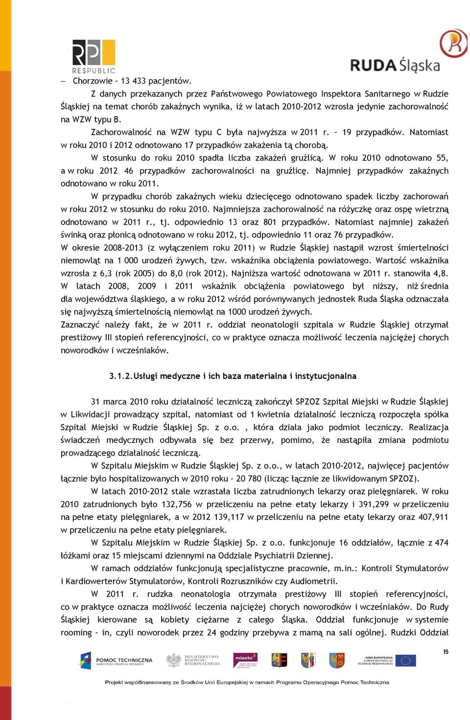 Zachorowalność na WZW typu C była najwyŝsza w 2011 r. 19 przypadków. Natomiast w roku 2010 i 2012 odnotowano 17 przypadków zakaŝenia tą chorobą. W stosunku do roku 2010 spadła liczba zakaŝeń gruźlicą.