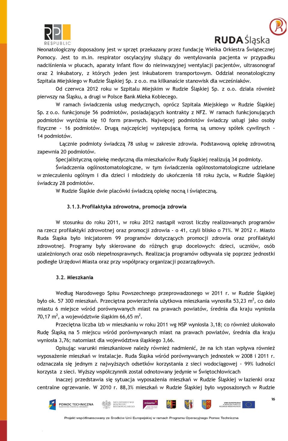 jest inkubatorem transportowym. Oddział neonatologiczny Szpitala Miejskiego w Rudzie Śląskiej Sp. z o.o. ma kilkanaście stanowisk dla wcześniaków.