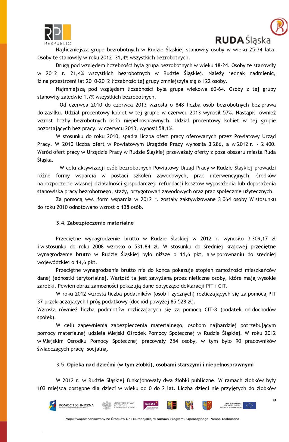 NaleŜy jednak nadmienić, iŝ na przestrzeni lat 2010-2012 liczebność tej grupy zmniejszyła się o 122 osoby. Najmniejszą pod względem liczebności była grupa wiekowa 60-64.