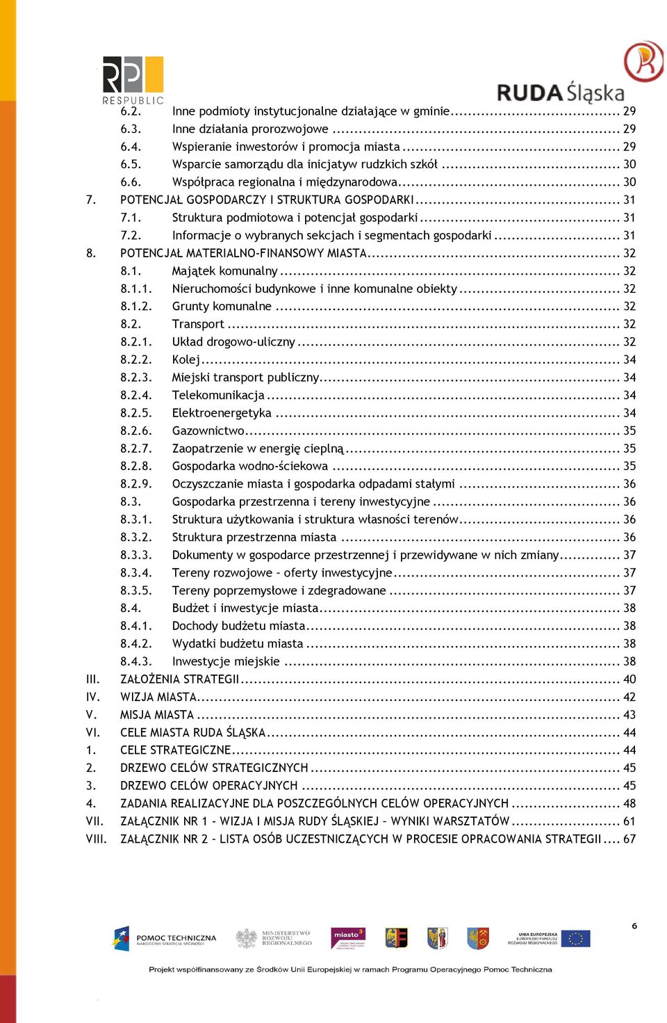 7.1. Struktura podmiotowa i potencjał gospodarki... 31 7.2. Informacje o wybranych sekcjach i segmentach gospodarki... 31 8. POTENCJAŁ MATERIALNO-FINANSOWY MIASTA... 32 8.1. Majątek komunalny... 32 8.1.1. Nieruchomości budynkowe i inne komunalne obiekty.