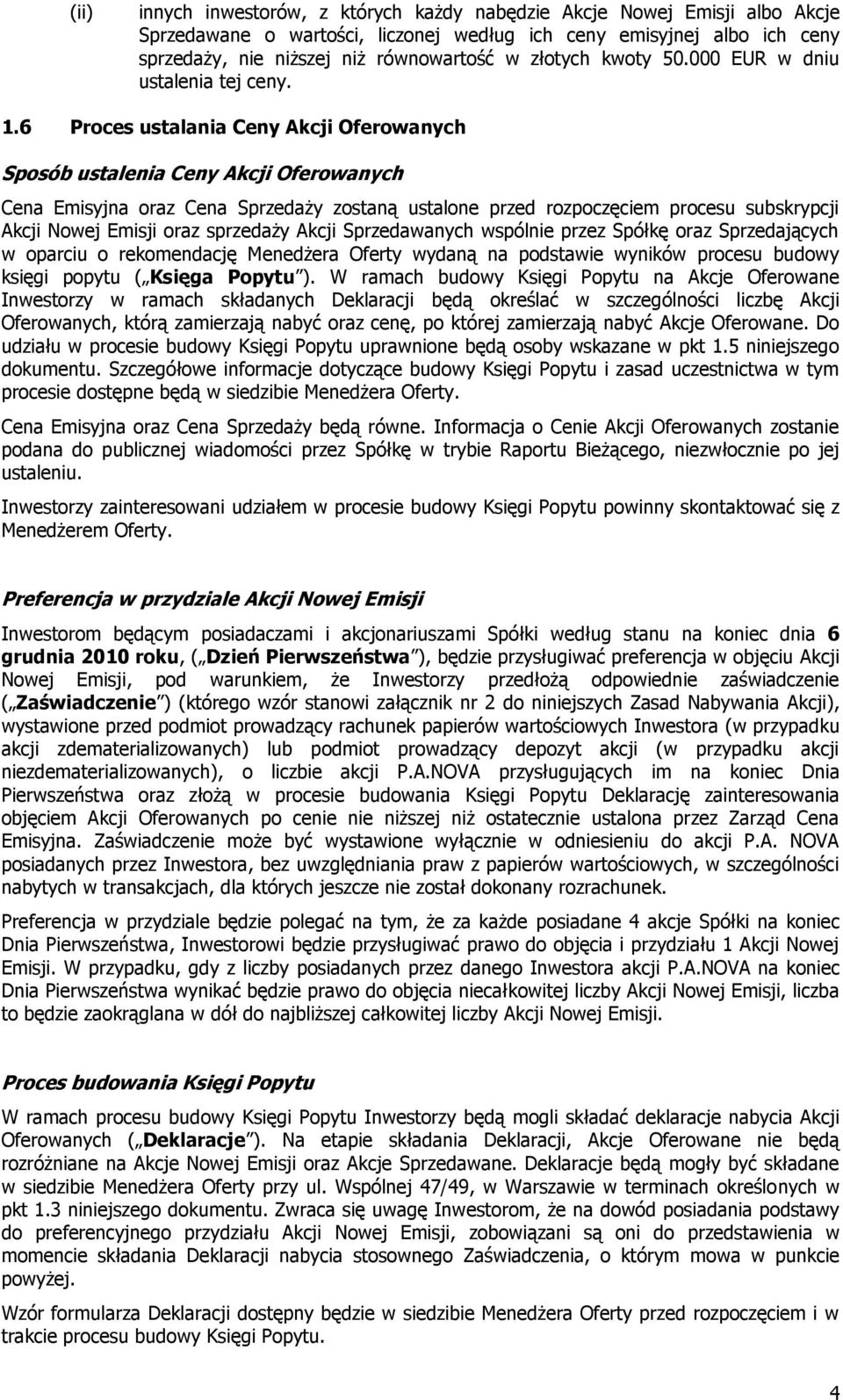 6 Proces ustalania Ceny Akcji Oferowanych Sposób ustalenia Ceny Akcji Oferowanych Cena Emisyjna oraz Cena Sprzedaży zostaną ustalone przed rozpoczęciem procesu subskrypcji Akcji Nowej Emisji oraz