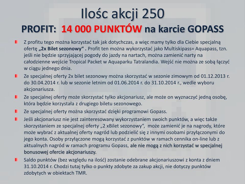 Ze specjalnej oferty 2x bilet sezonowy można skorzystać w sezonie zimowym od 01.12.2013 r. do 30.04.2014 r. lub w sezonie letnim od 01.06.2014 r. do 31.10.2014 r., wedle wyboru akcjonariusza.