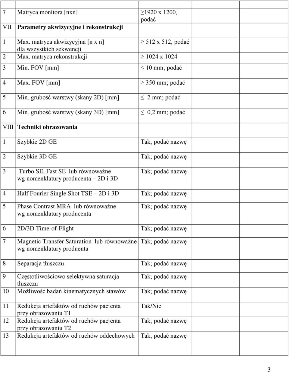 grubość warstwy (skany 3D) [mm] 0,2 mm; podać VIII Techniki obrazowania 1 Szybkie 2D GE ; podać nazwę 2 Szybkie 3D GE ; podać nazwę 3 Turbo SE, Fast SE lub równoważne wg nomenklatury producenta 2D i