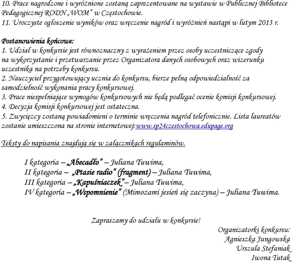 Udział w konkursie jest równoznaczny z wyrażeniem przez osoby uczestniczące zgody na wykorzystanie i przetwarzanie przez Organizatora danych osobowych oraz wizerunku uczestnika na potrzeby konkursu.