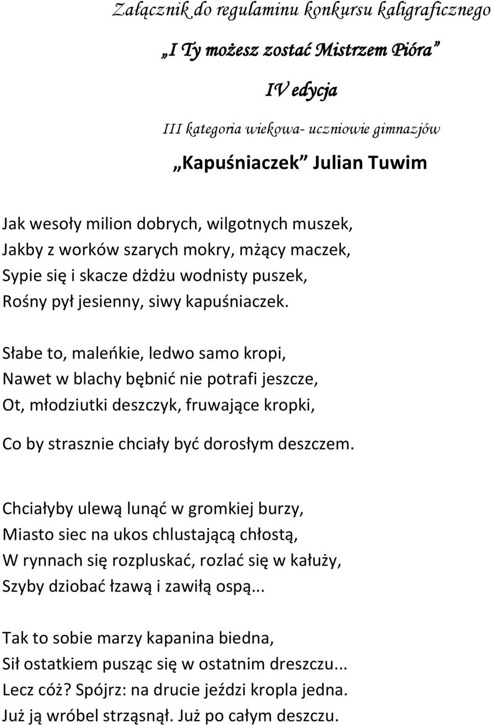 Słabe to, maleokie, ledwo samo kropi, Nawet w blachy bębnid nie potrafi jeszcze, Ot, młodziutki deszczyk, fruwające kropki, Co by strasznie chciały byd dorosłym deszczem.