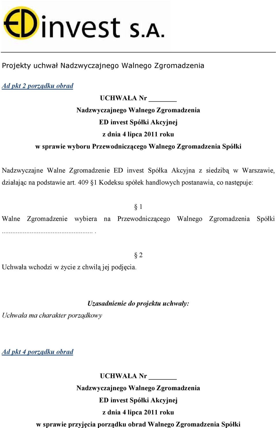 409 1 Kodeksu spółek handlowych postanawia, co następuje: Walne Zgromadzenie wybiera na Przewodniczącego Walnego.... 1 Zgromadzenia Spółki Uchwała wchodzi w Ŝycie z chwilą jej podjęcia.