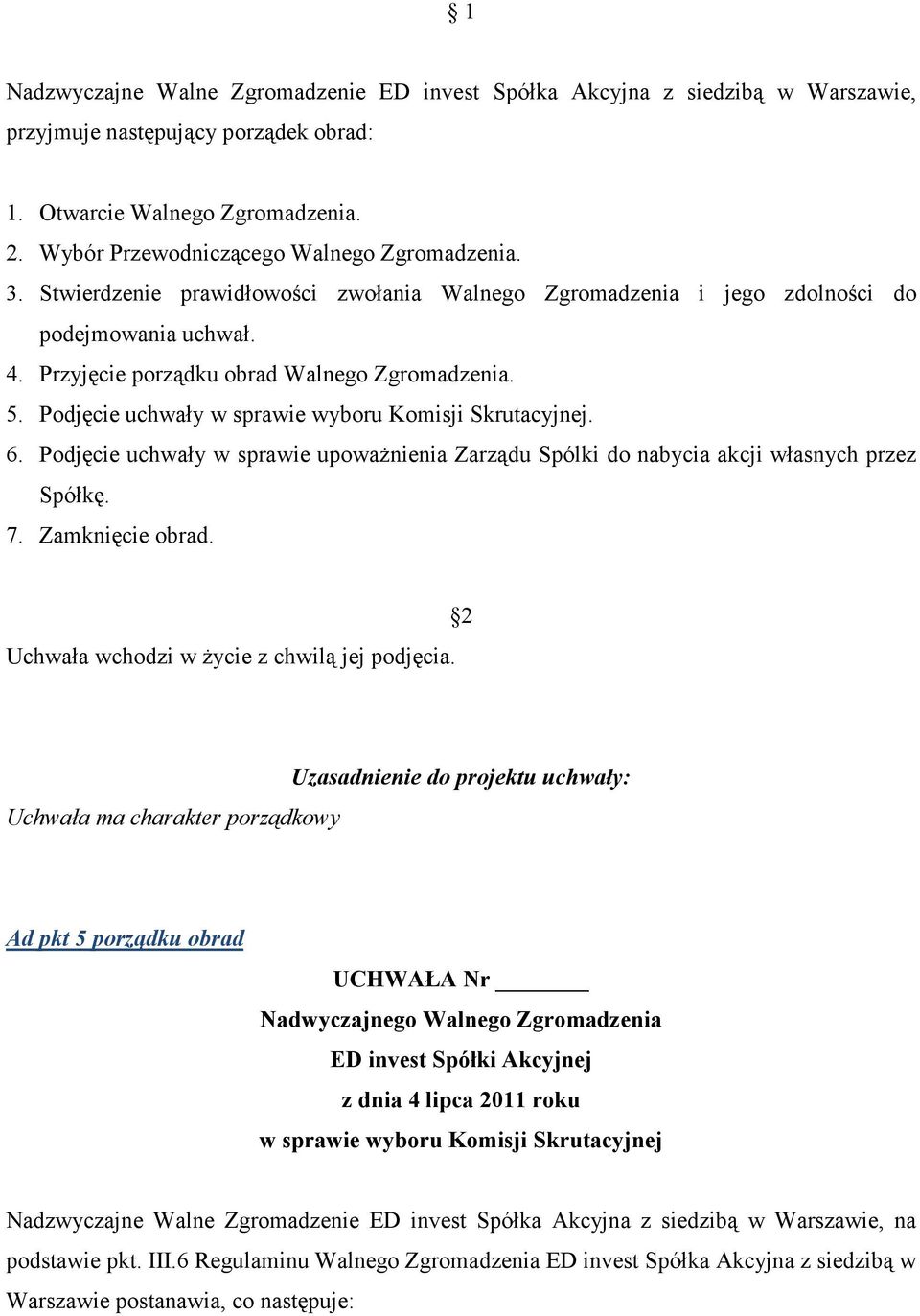 Podjęcie uchwały w sprawie wyboru Komisji Skrutacyjnej. 6. Podjęcie uchwały w sprawie upowaŝnienia Zarządu Spólki do nabycia akcji własnych przez Spółkę. 7. Zamknięcie obrad.