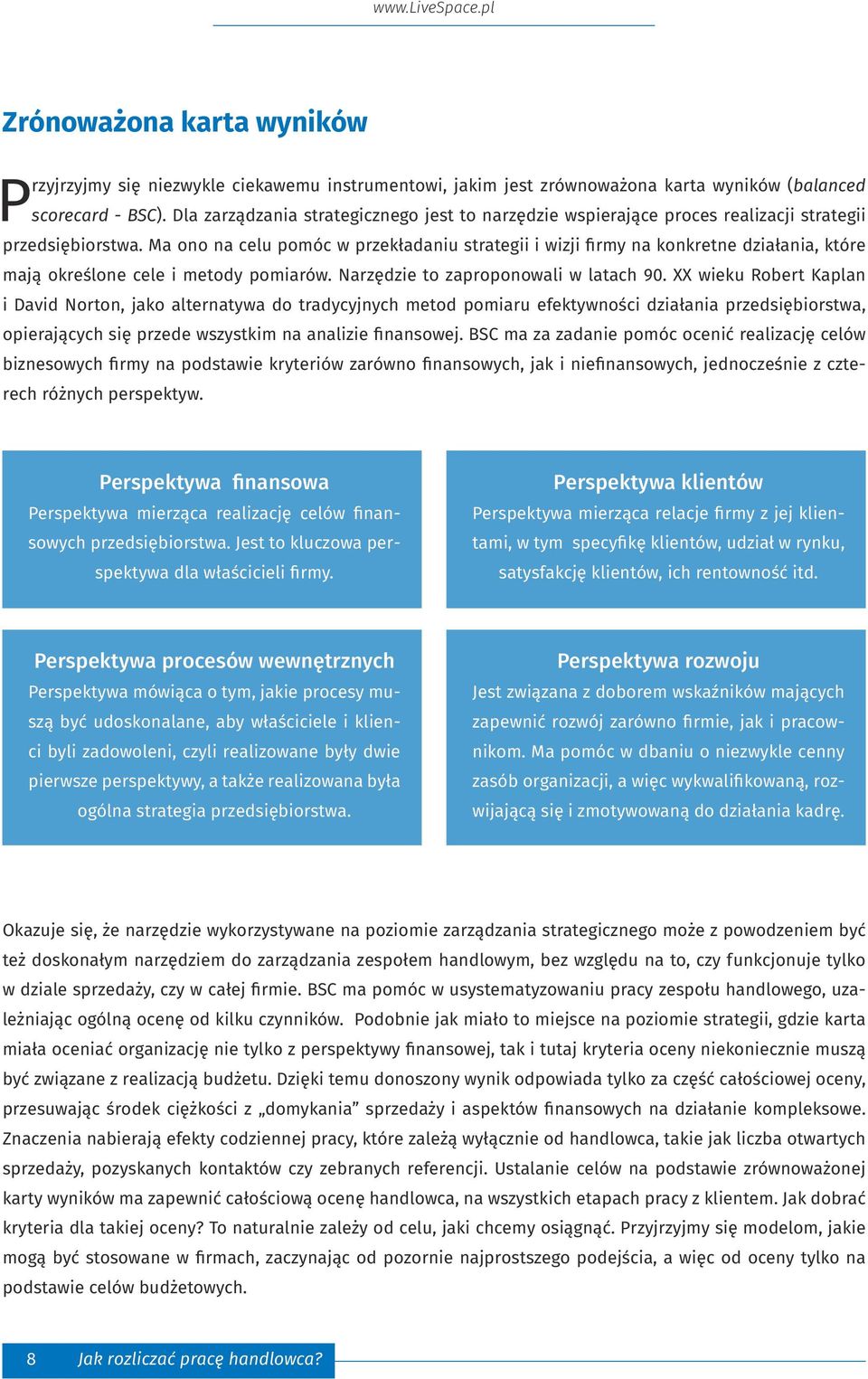 Ma ono na celu pomóc w przekładaniu strategii i wizji firmy na konkretne działania, które mają określone cele i metody pomiarów. Narzędzie to zaproponowali w latach 90.