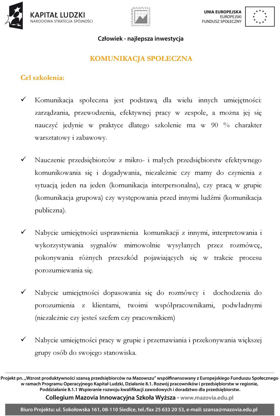 Nauczenie przedsiębiorców z mikro- i małych przedsiębiorstw efektywnego komunikowania się i dogadywania, niezależnie czy mamy do czynienia z sytuacją jeden na jeden (komunikacja interpersonalna), czy