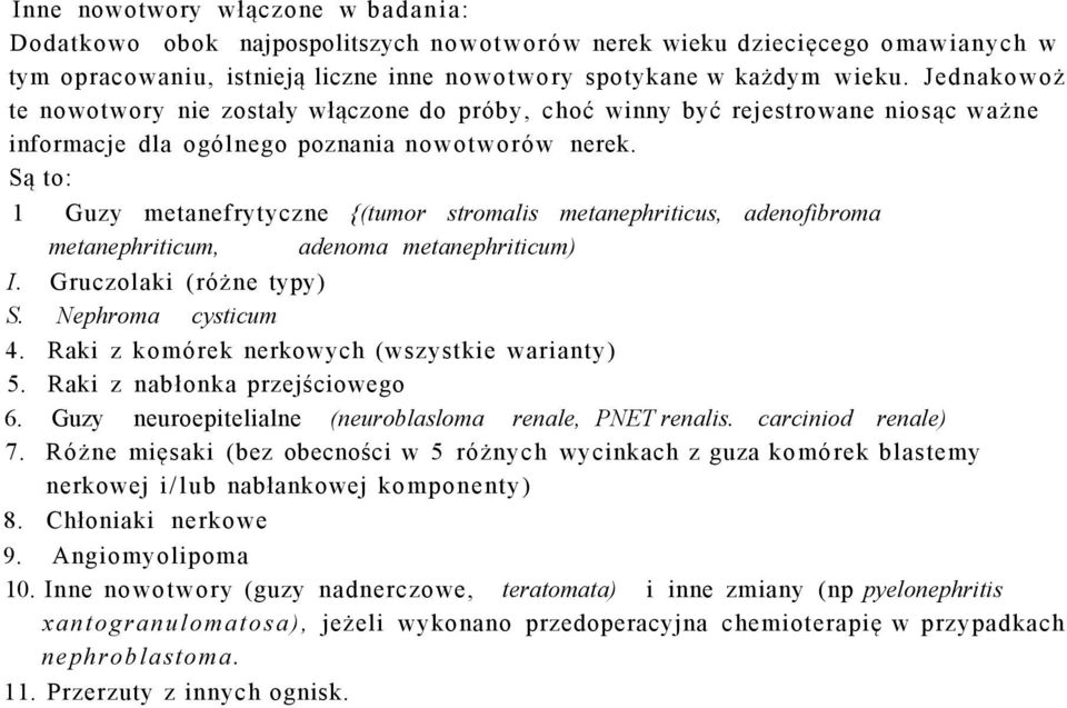 Są to: 1 Guzy metanefrytyczne {(tumor stromalis metanephriticus, adenofibroma metanephriticum, adenoma metanephriticum) I. Gruczolaki (różne typy) S. Nephroma cysticum 4.