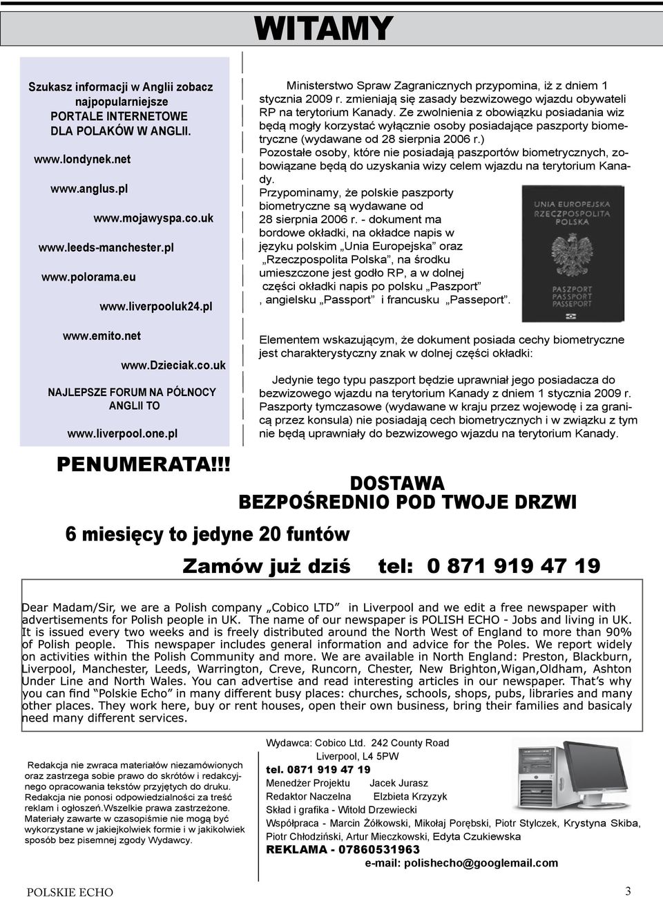 Ze zwolnienia z obowiązku posiadania wiz będą mogły korzystać wyłącznie osoby posiadające paszporty biometryczne (wydawane od 28 sierpnia 2006 r.