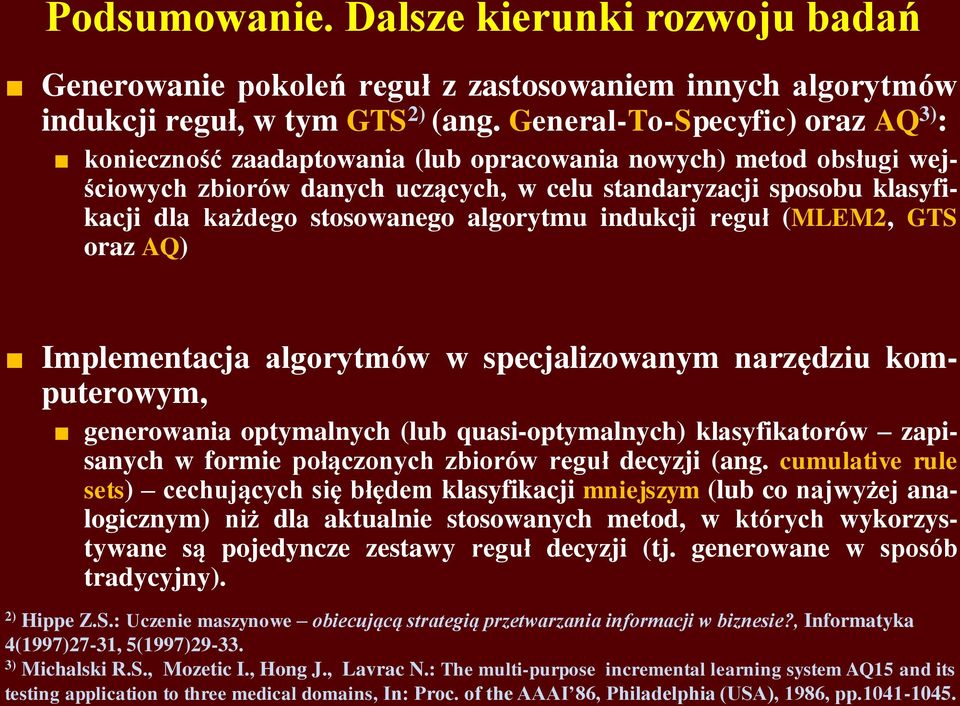 stosowanego algorytmu indukcji reguł (MLEM2, GTS oraz AQ) Implementacja algorytmów w specjalizowanym narzędziu komputerowym, generowania optymalnych (lub quasi-optymalnych) klasyfikatorów zapisanych