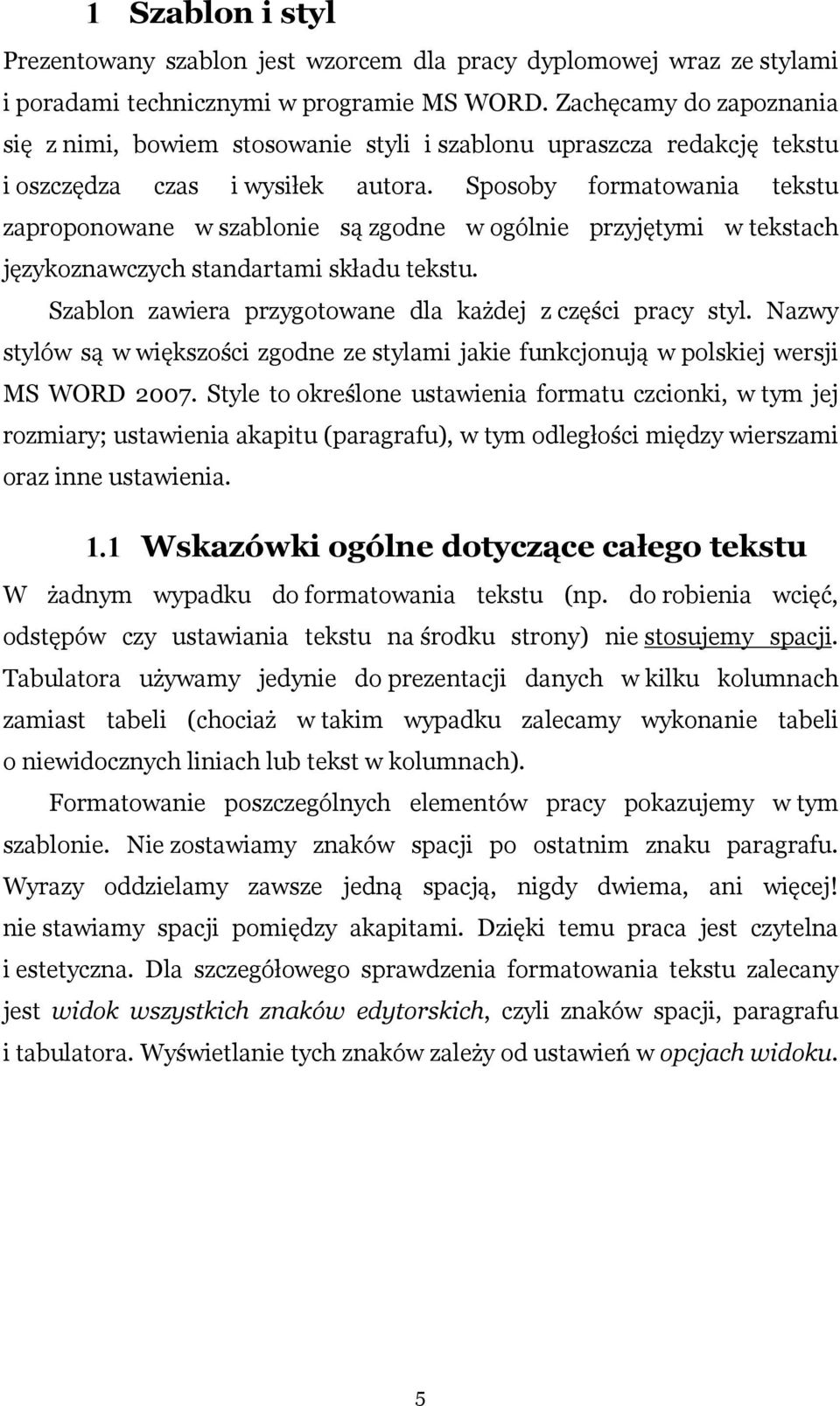 Sposoby formatowania tekstu zaproponowane w szablonie są zgodne w ogólnie przyjętymi w tekstach językoznawczych standartami składu tekstu. Szablon zawiera przygotowane dla każdej z części pracy styl.