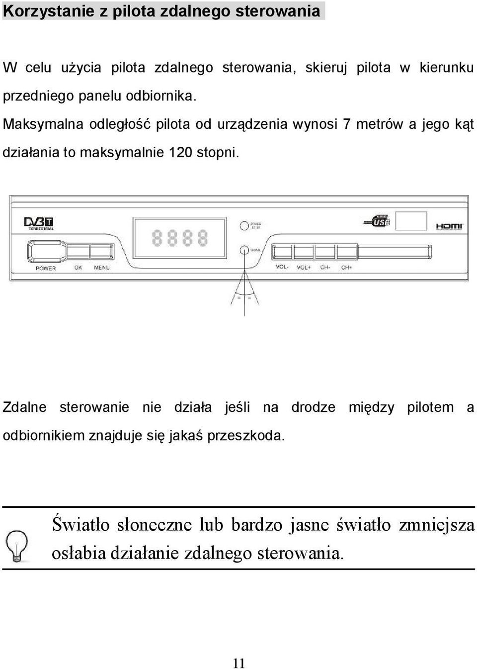 Maksymalna odległość pilota od urządzenia wynosi 7 metrów a jego kąt działania to maksymalnie 120 stopni.