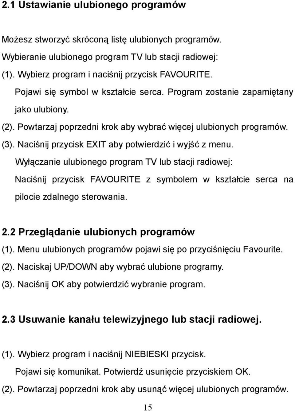 Naciśnij przycisk EXIT aby potwierdzić i wyjść z menu. Wyłączanie ulubionego program TV lub stacji radiowej: Naciśnij przycisk FAVOURITE z symbolem w kształcie serca na pilocie zdalnego sterowania. 2.