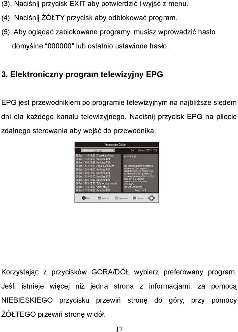 Elektroniczny program telewizyjny EPG EPG jest przewodnikiem po programie telewizyjnym na najbliższe siedem dni dla każdego kanału telewizyjnego.