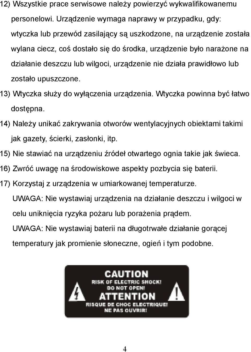 lub wilgoci, urządzenie nie działa prawidłowo lub zostało upuszczone. 13) Wtyczka służy do wyłączenia urządzenia. Wtyczka powinna być łatwo dostępna.