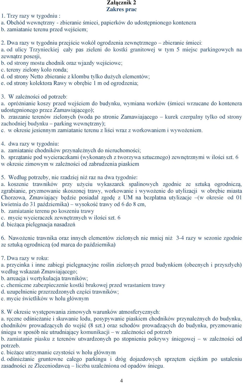 od strony mostu chodnik oraz wjazdy wejściowe; c. tereny zielony koło ronda; d. od strony Netto zbieranie z klombu tylko dużych elementów; e. od strony kolektora Rawy w obrębie 1 m od ogrodzenia; 3.