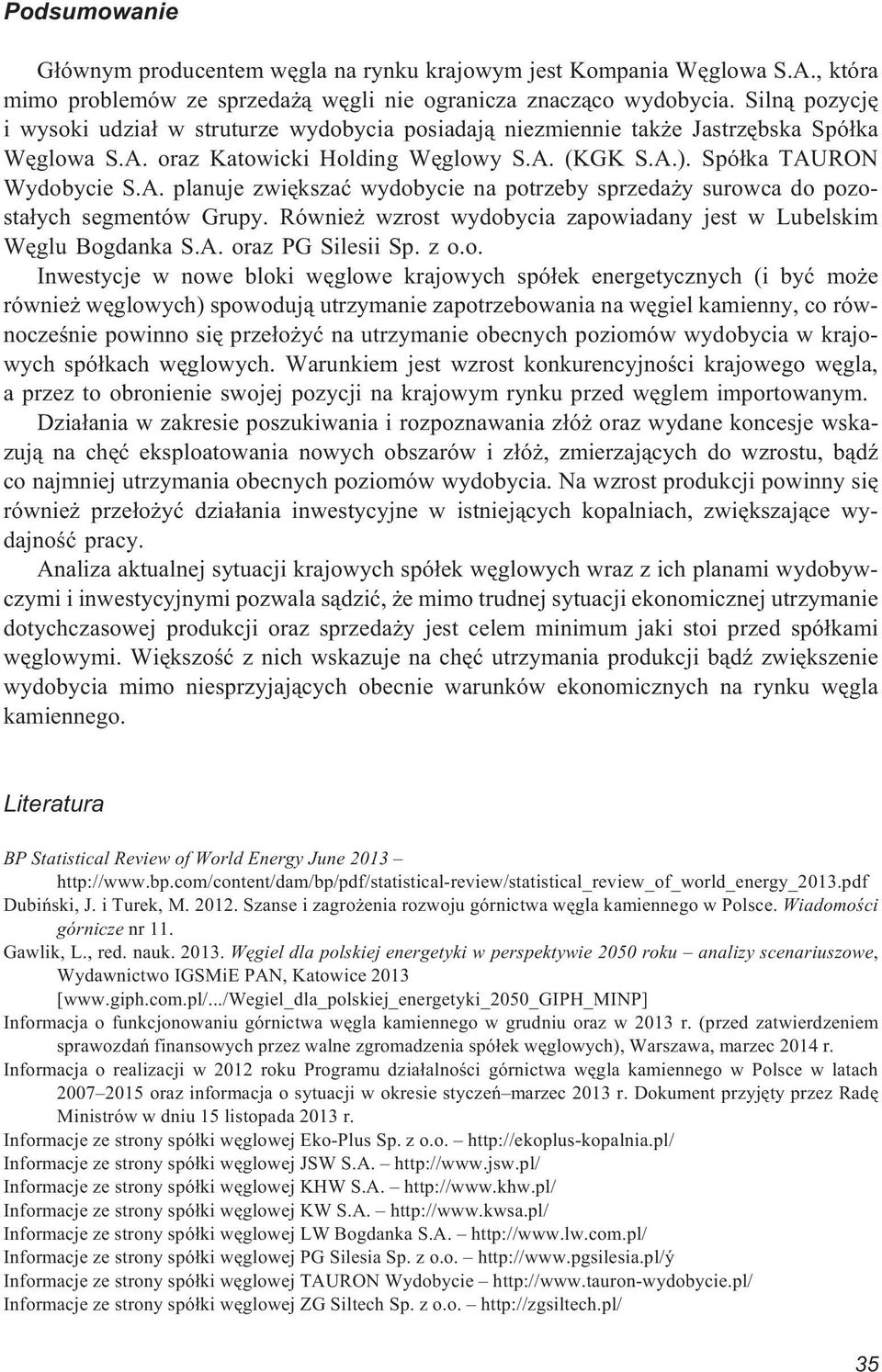 oraz Katowicki Holding Wêglowy S.A. (KGK S.A.). Spó³ka TAURON Wydobycie S.A. planuje zwiêkszaæ wydobycie na potrzeby sprzeda y surowca do pozosta³ych segmentów Grupy.