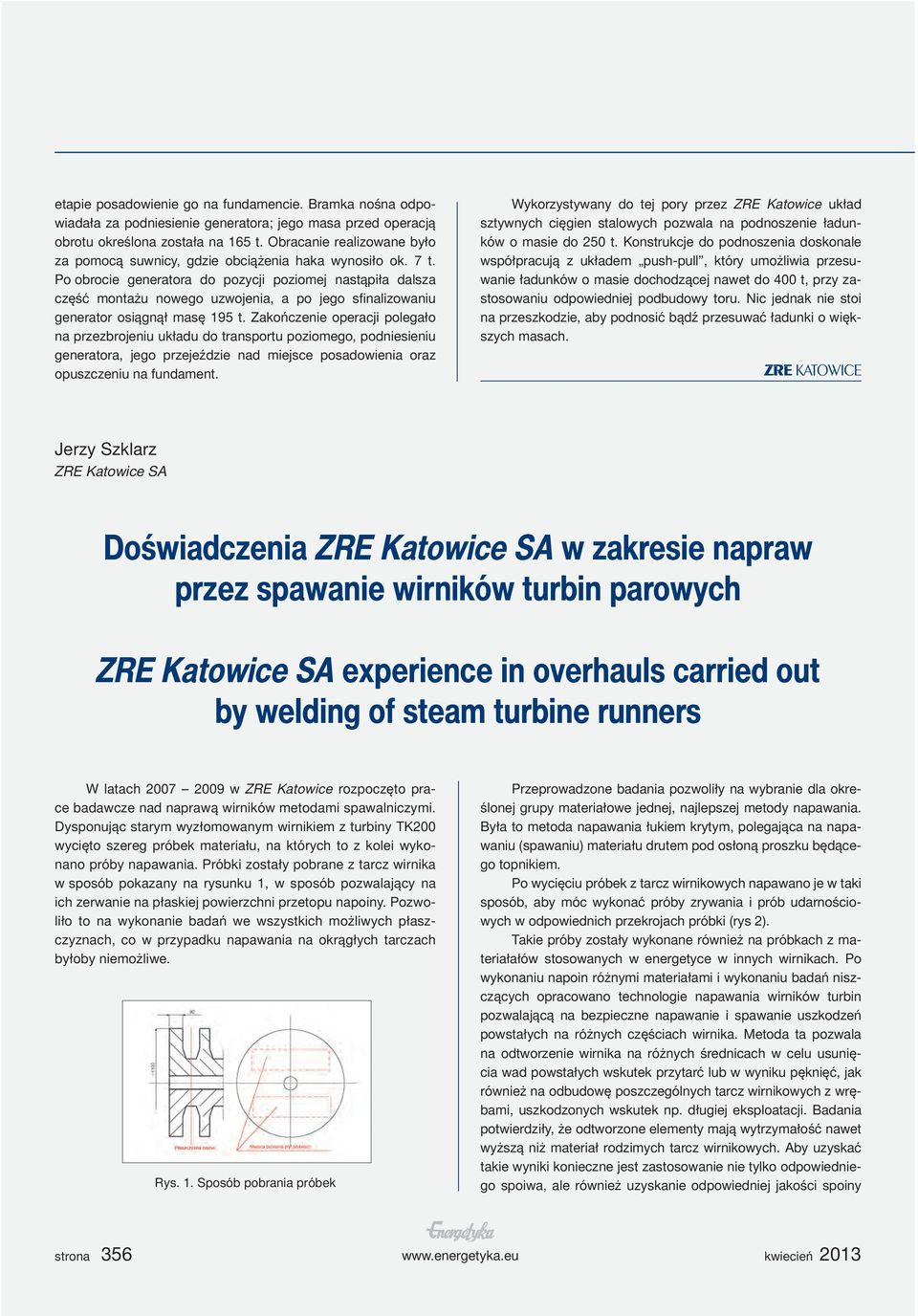 Po obrocie generatora do pozycji poziomej nastąpiła dalsza część montażu nowego uzwojenia, a po jego sfinalizowaniu generator osiągnął masę 195 t.