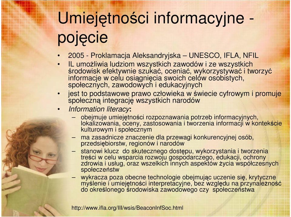 narodów Information literacy: obejmuje umiejętności rozpoznawania potrzeb informacyjnych, lokalizowania, oceny, zastosowania i tworzenia informacji w kontekście kulturowym i społecznym ma zasadnicze