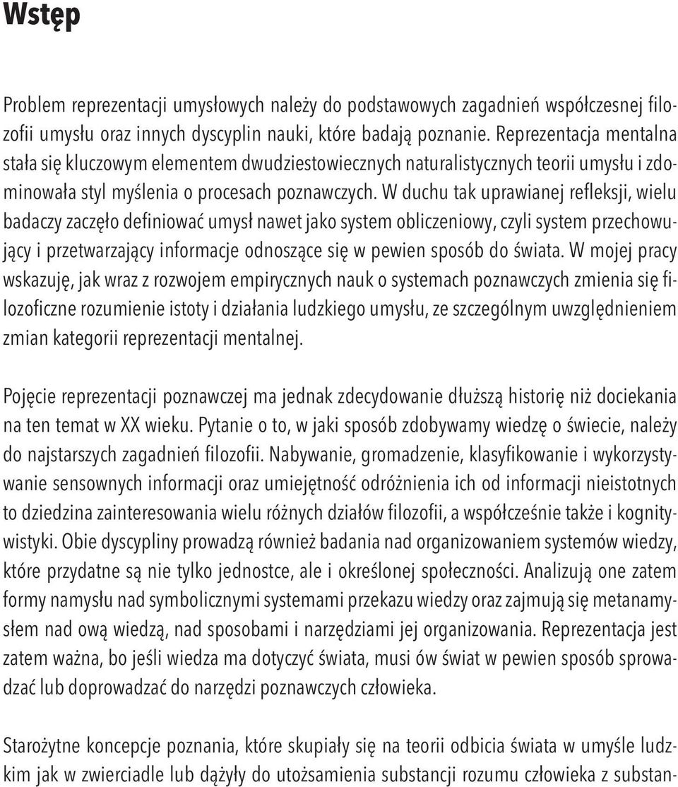 W duchu tak uprawianej refleksji, wielu badaczy zaczęło definiować umysł nawet jako system obliczeniowy, czyli system przechowujący i przetwarzający informacje odnoszące się w pewien sposób do świata.