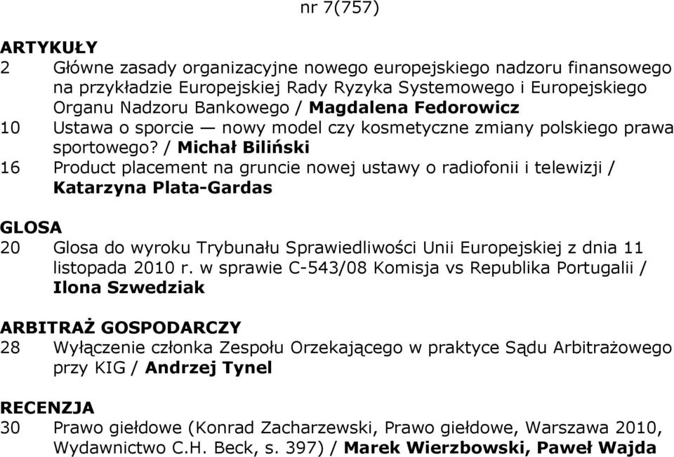 / Michał Biliński 16 Product placement na gruncie nowej ustawy o radiofonii i telewizji / Katarzyna Plata-Gardas GLOSA 20 Glosa do wyroku Trybunału Sprawiedliwości Unii Europejskiej z dnia 11