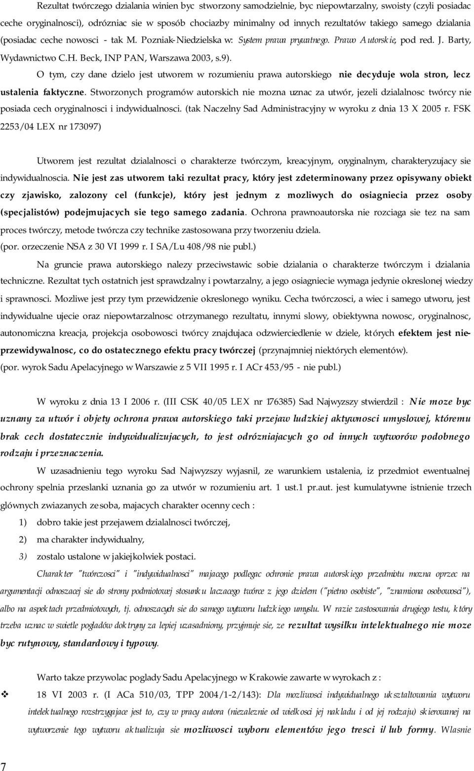 O tym, czy dane dzielo jest utworem w rozumieniu prawa autorskiego nie decyduje wola stron, lecz ustalenia faktyczne.