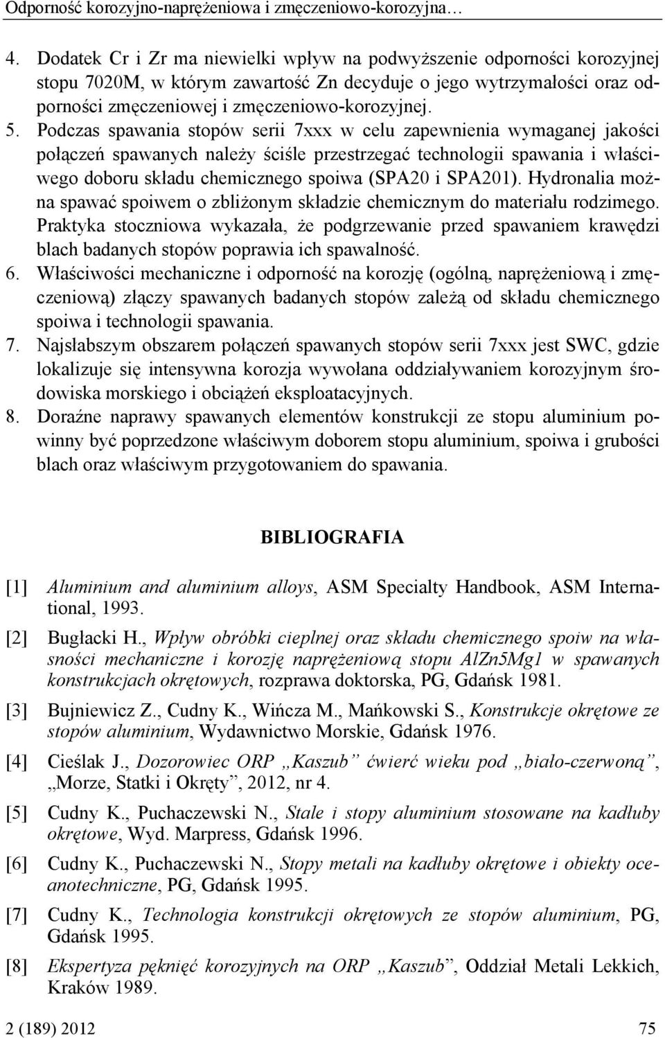 Podczas spawania stopów serii 7xxx w celu zapewnienia wymaganej jakości połączeń spawanych należy ściśle przestrzegać technologii spawania i właściwego doboru składu chemicznego spoiwa (SPA20 i