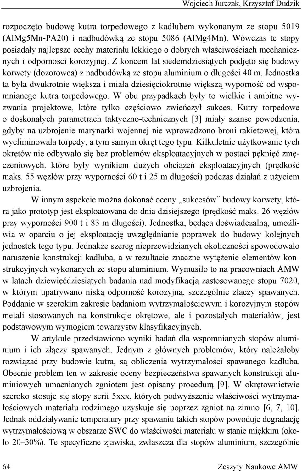 Z końcem lat siedemdziesiątych podjęto się budowy korwety (dozorowca) z nadbudówką ze stopu aluminium o długości 40 m.