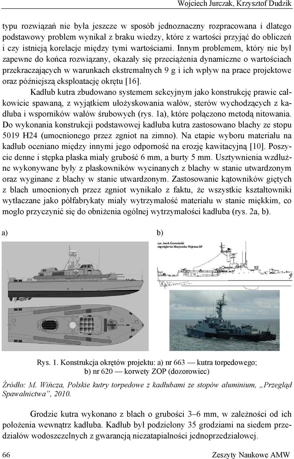 Innym problemem, który nie był zapewne do końca rozwiązany, okazały się przeciążenia dynamiczne o wartościach przekraczających w warunkach ekstremalnych 9 g i ich wpływ na prace projektowe oraz