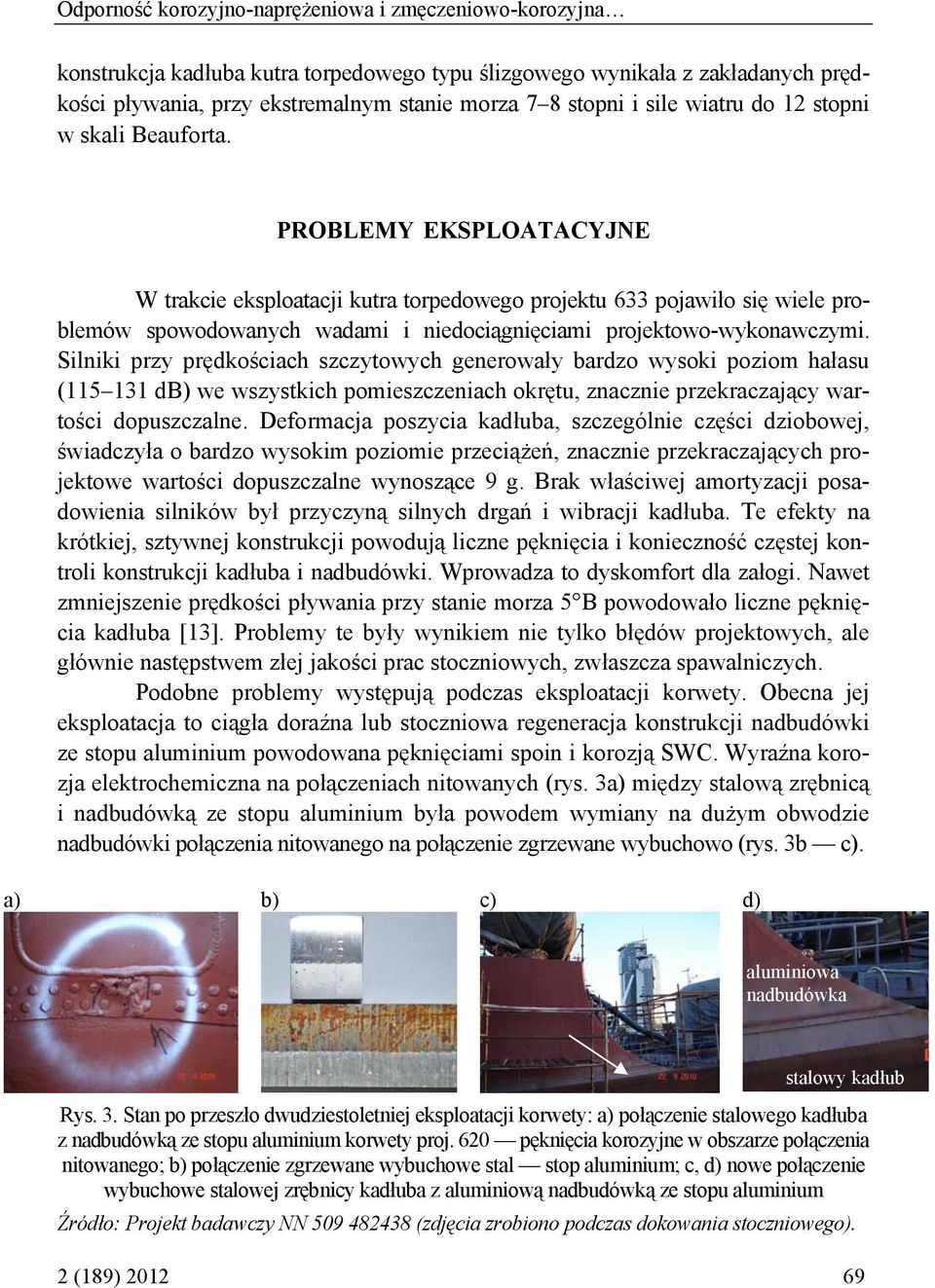 PROBLEMY EKSPLOATACYJNE W trakcie eksploatacji kutra torpedowego projektu 633 pojawiło się wiele problemów spowodowanych wadami i niedociągnięciami projektowo-wykonawczymi.