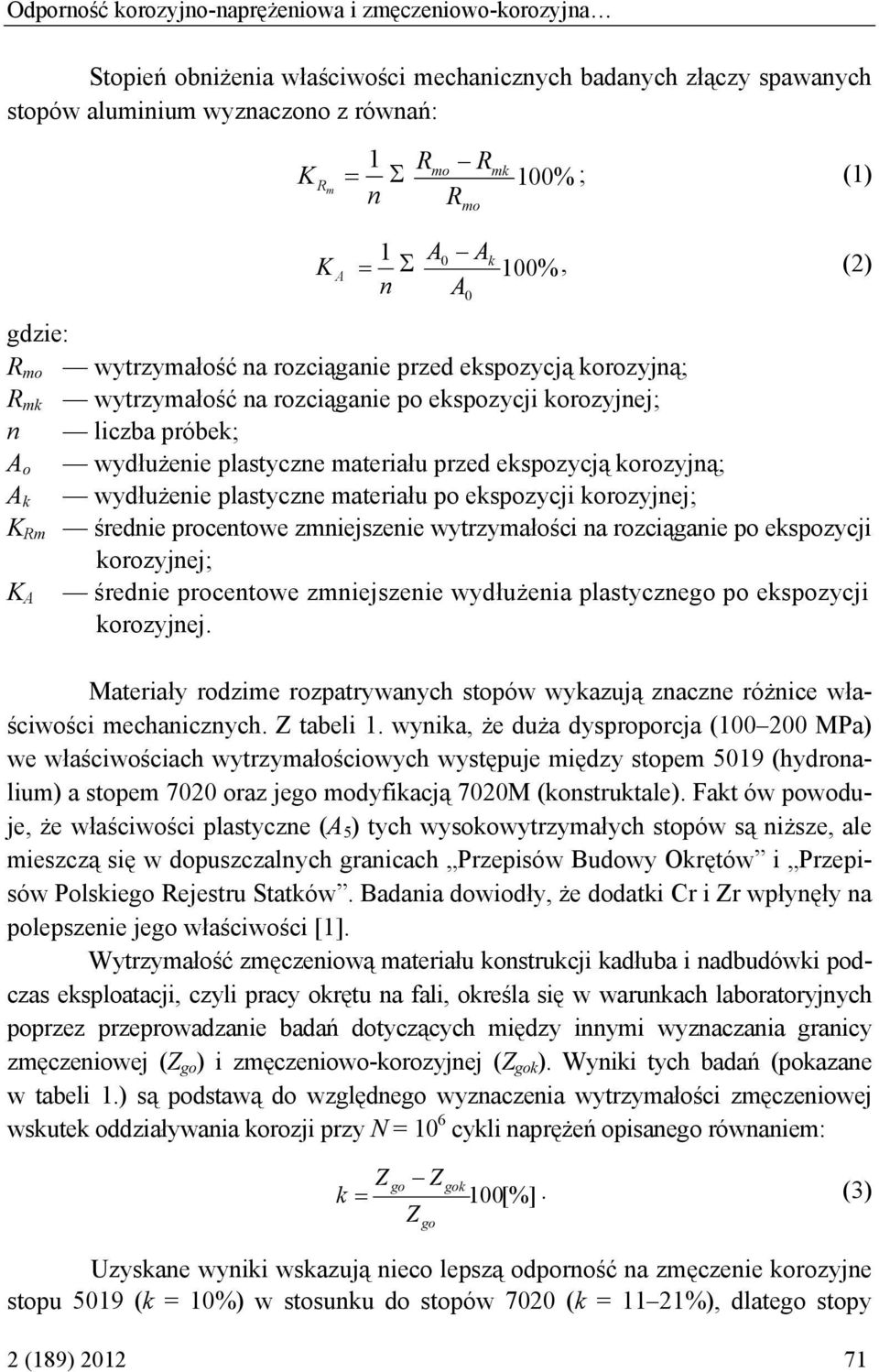 plastyczne materiału przed ekspozycją korozyjną; A k wydłużenie plastyczne materiału po ekspozycji korozyjnej; K Rm średnie procentowe zmniejszenie wytrzymałości na rozciąganie po ekspozycji