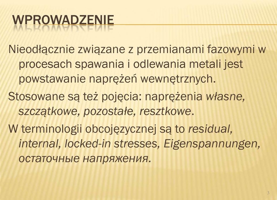 Stosowane są też pojęcia: naprężenia własne, szczątkowe, pozostałe, resztkowe.